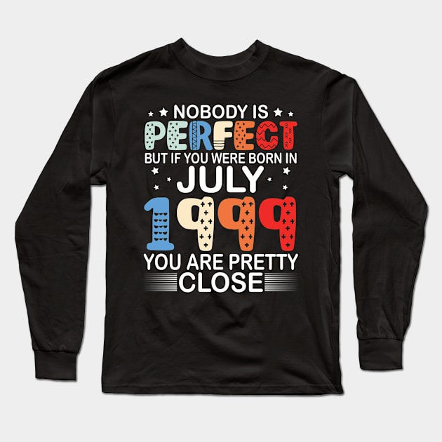 Nobody Is Perfect But If You Were Born In July 1999 You Are Pretty Close Happy Birthday 21 Years Old Long Sleeve T-Shirt by bakhanh123